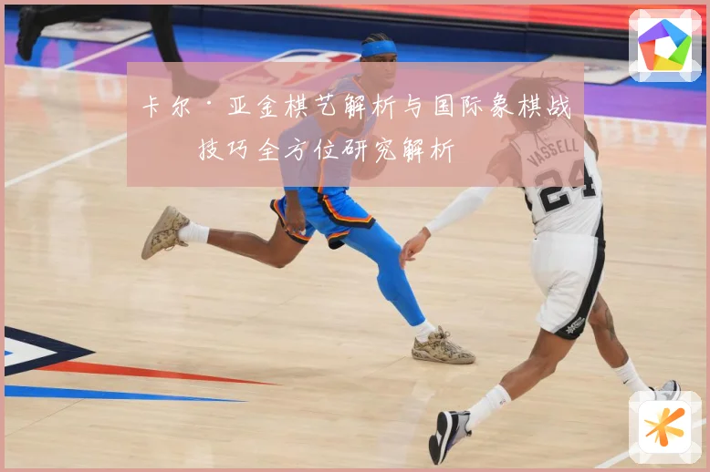 卡尔·亚金棋艺解析与国际象棋战略技巧全方位研究解析
