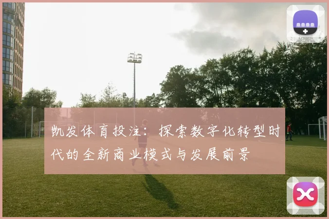 凯发体育投注：探索数字化转型时代的全新商业模式与发展前景